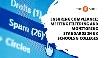 Ensuring Compliance: Meeting Filtering and Monitoring Standards in UK Schools and Colleges