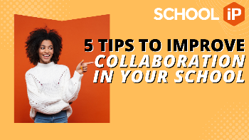 Five tips to improve collaboration in your school