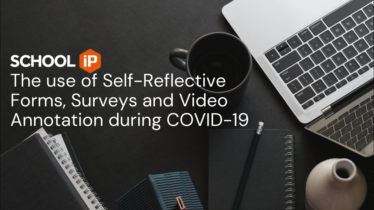 The use of Self-Reflective Forms, Surveys and Video Annotation during COVID-19